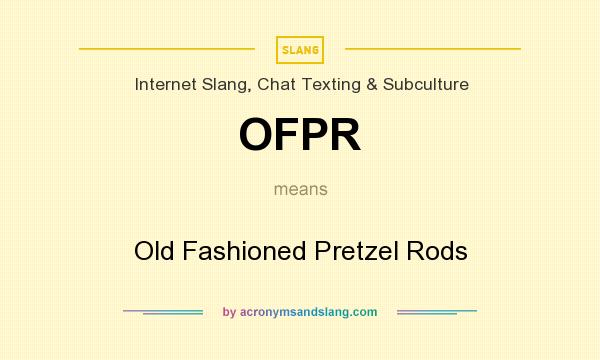 What does OFPR mean? It stands for Old Fashioned Pretzel Rods