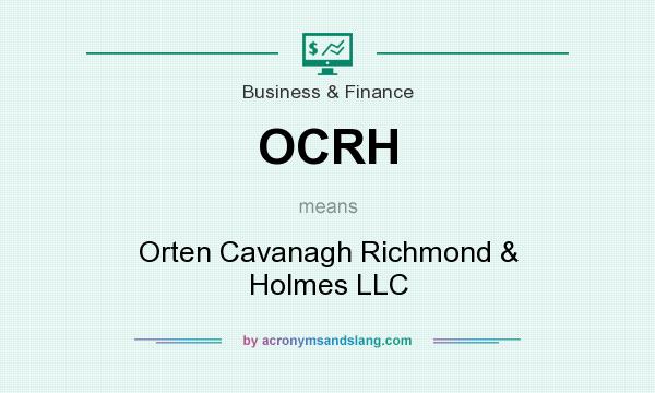 What does OCRH mean? It stands for Orten Cavanagh Richmond & Holmes LLC
