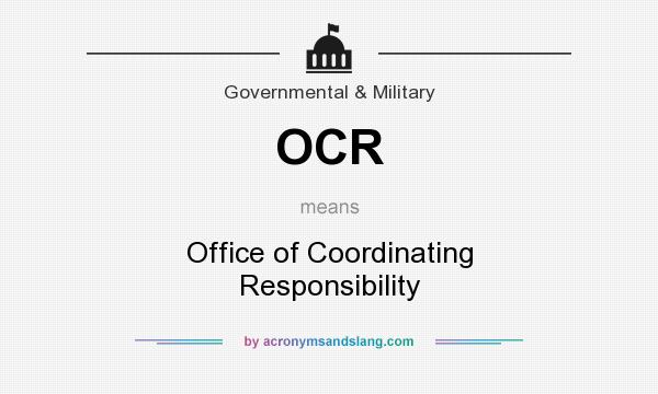 What does OCR mean? It stands for Office of Coordinating Responsibility