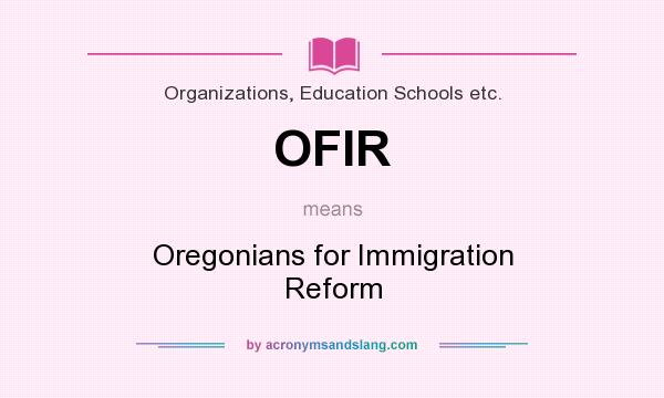 What does OFIR mean? It stands for Oregonians for Immigration Reform