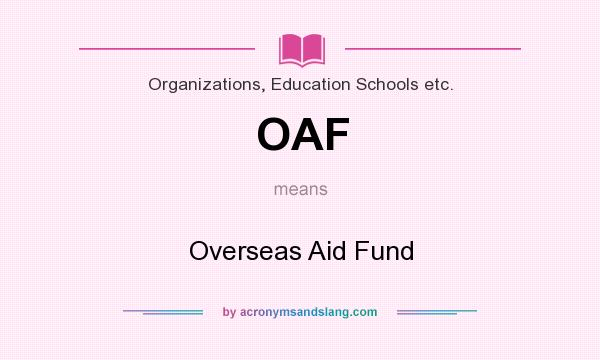 What does OAF mean? It stands for Overseas Aid Fund