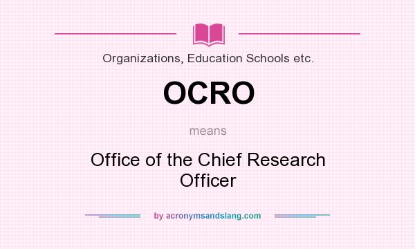 What does OCRO mean? It stands for Office of the Chief Research Officer