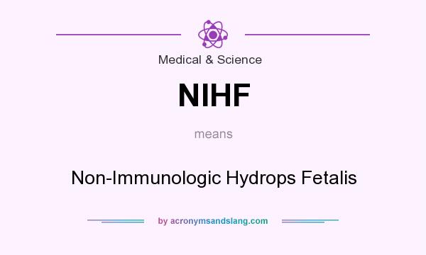 What does NIHF mean? It stands for Non-Immunologic Hydrops Fetalis