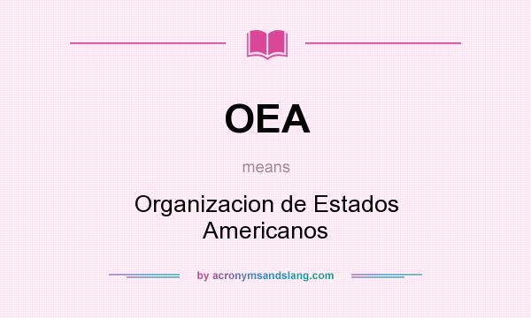 What does OEA mean? It stands for Organizacion de Estados Americanos