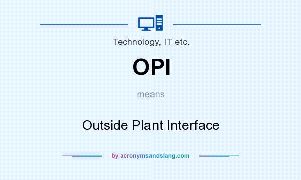 What does OPI mean? It stands for Outside Plant Interface