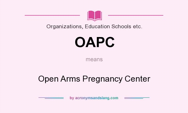 What does OAPC mean? It stands for Open Arms Pregnancy Center