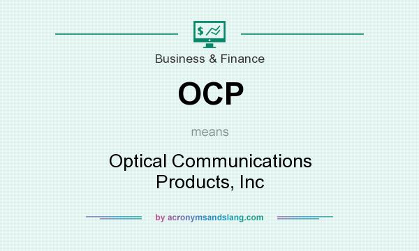 What does OCP mean? It stands for Optical Communications Products, Inc