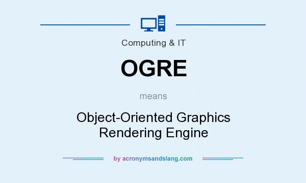 What does OGRE mean? It stands for Object-Oriented Graphics Rendering Engine
