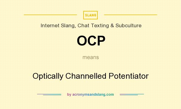 What does OCP mean? It stands for Optically Channelled Potentiator
