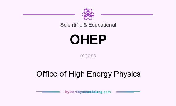 What does OHEP mean? It stands for Office of High Energy Physics