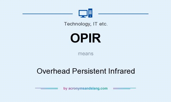 What does OPIR mean? It stands for Overhead Persistent Infrared