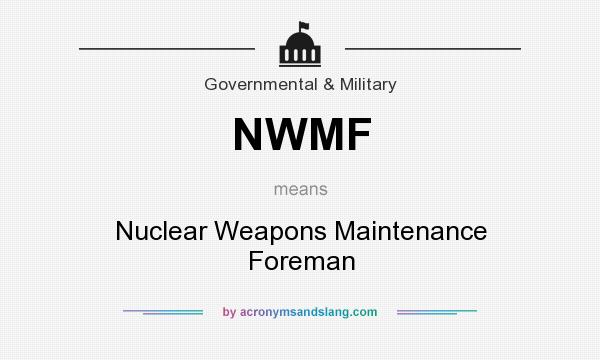 What does NWMF mean? It stands for Nuclear Weapons Maintenance Foreman