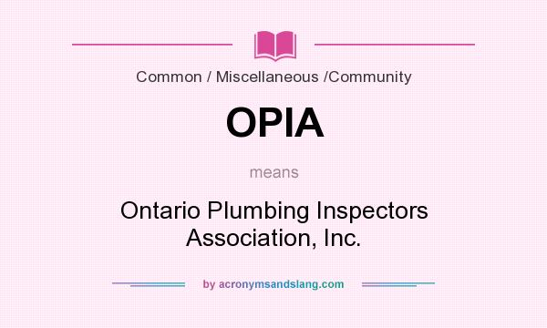 What does OPIA mean? It stands for Ontario Plumbing Inspectors Association, Inc.