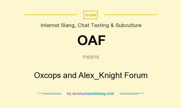 What does OAF mean? It stands for Oxcops and Alex_Knight Forum