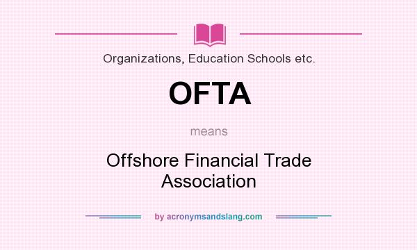 What does OFTA mean? It stands for Offshore Financial Trade Association