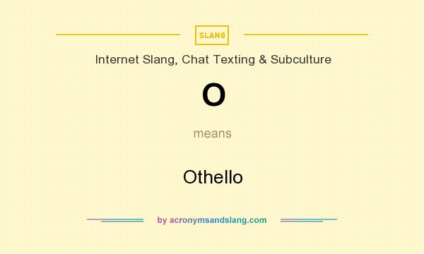 What does O mean? It stands for Othello