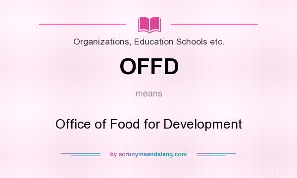 What does OFFD mean? It stands for Office of Food for Development