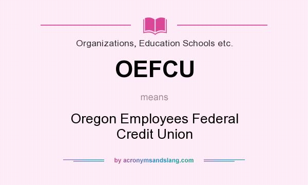 What does OEFCU mean? It stands for Oregon Employees Federal Credit Union