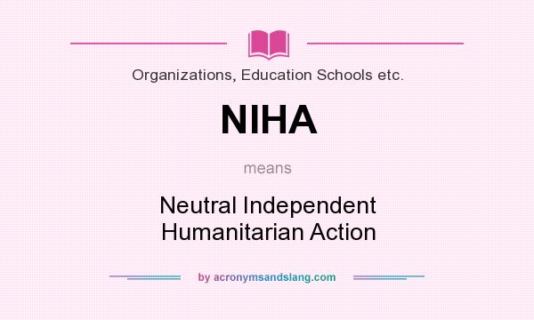 What does NIHA mean? It stands for Neutral Independent Humanitarian Action