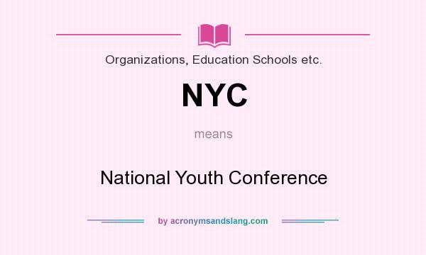 What does NYC mean? It stands for National Youth Conference