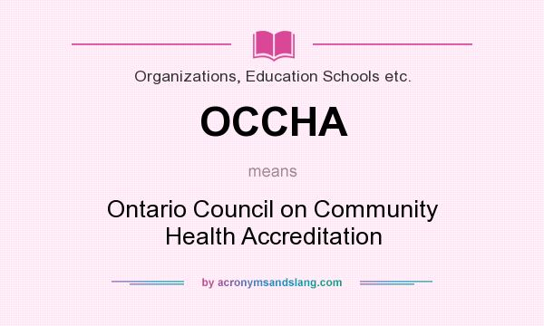 What does OCCHA mean? It stands for Ontario Council on Community Health Accreditation