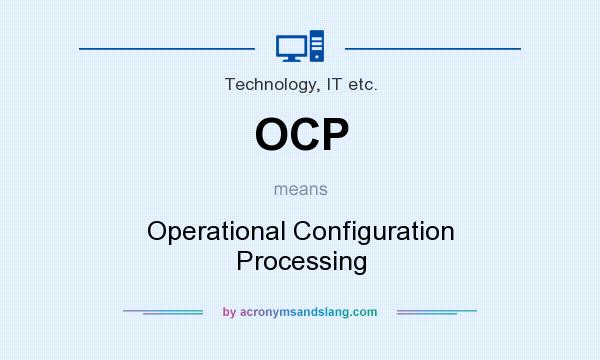 What does OCP mean? It stands for Operational Configuration Processing