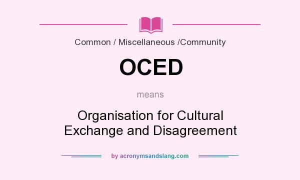What does OCED mean? It stands for Organisation for Cultural Exchange and Disagreement