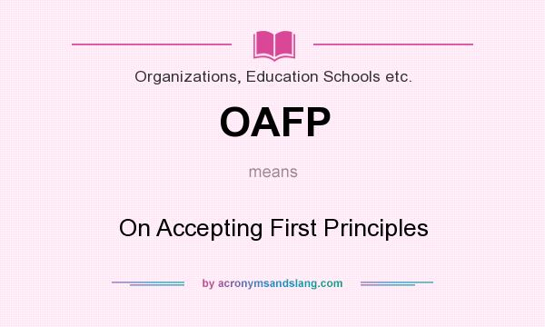 What does OAFP mean? It stands for On Accepting First Principles