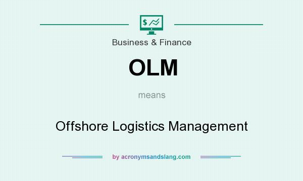 What does OLM mean? It stands for Offshore Logistics Management
