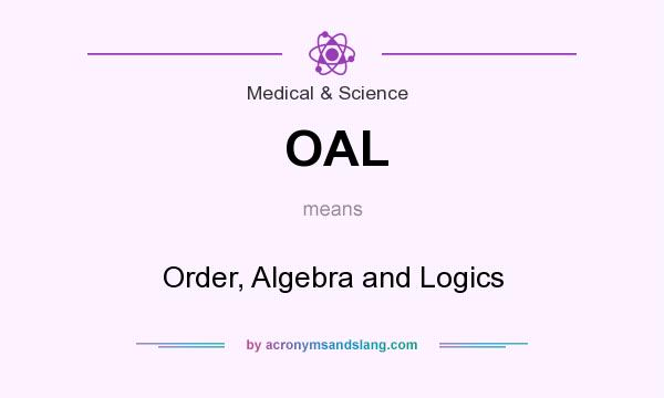 What does OAL mean? It stands for Order, Algebra and Logics