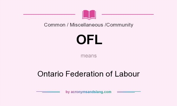 What does OFL mean? It stands for Ontario Federation of Labour