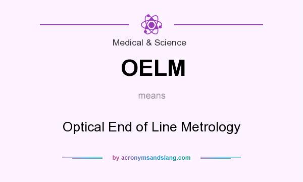 What does OELM mean? It stands for Optical End of Line Metrology