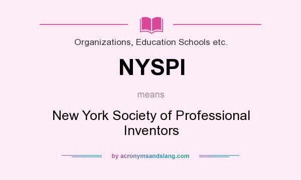 What does NYSPI mean? It stands for New York Society of Professional Inventors