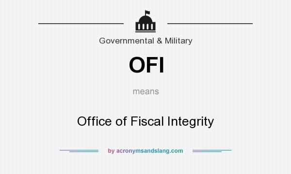 What does OFI mean? It stands for Office of Fiscal Integrity