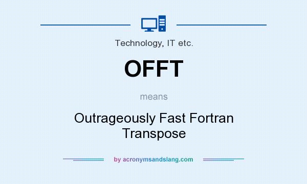 What does OFFT mean? It stands for Outrageously Fast Fortran Transpose