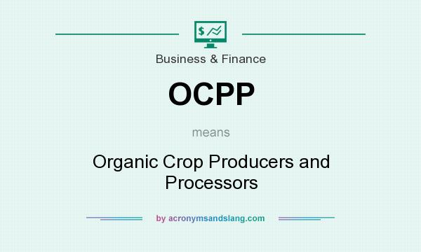 What does OCPP mean? It stands for Organic Crop Producers and Processors