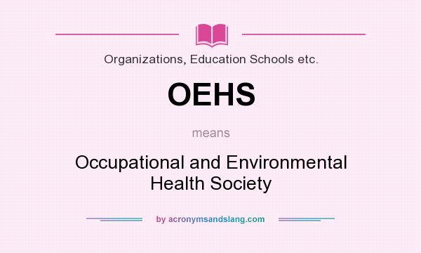 What does OEHS mean? It stands for Occupational and Environmental Health Society