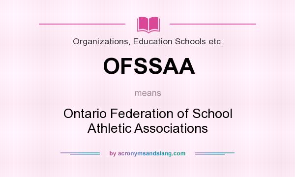 What does OFSSAA mean? It stands for Ontario Federation of School Athletic Associations