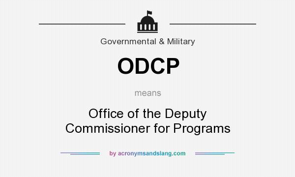 What does ODCP mean? It stands for Office of the Deputy Commissioner for Programs