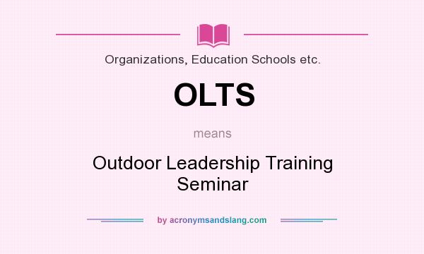 What does OLTS mean? It stands for Outdoor Leadership Training Seminar