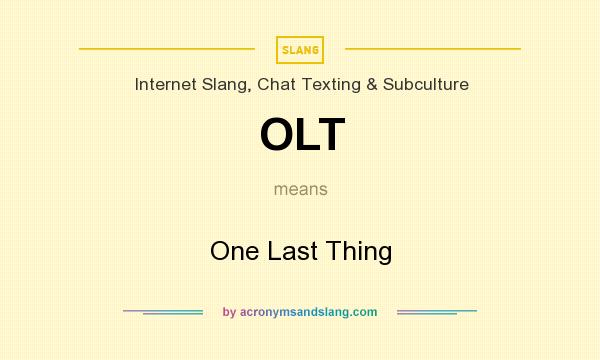 What does OLT mean? It stands for One Last Thing