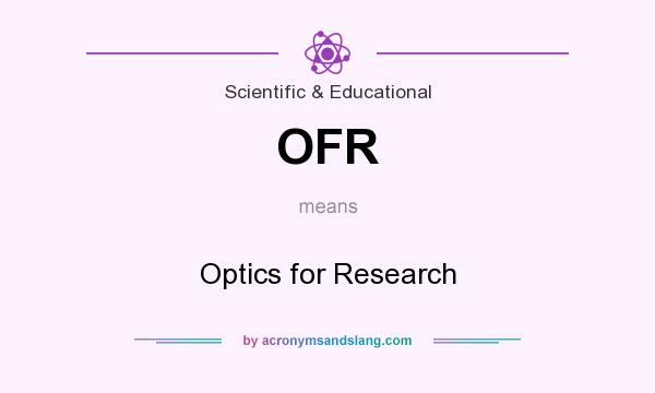 What does OFR mean? It stands for Optics for Research