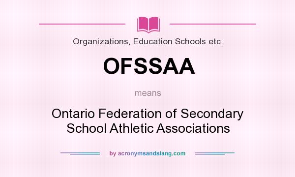 What does OFSSAA mean? It stands for Ontario Federation of Secondary School Athletic Associations