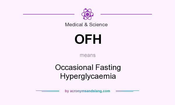 What does OFH mean? It stands for Occasional Fasting Hyperglycaemia