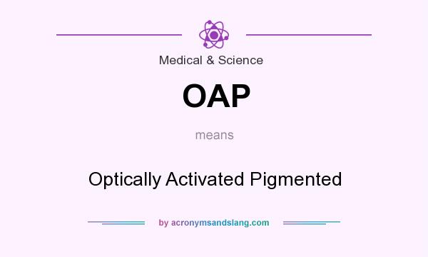 What does OAP mean? It stands for Optically Activated Pigmented