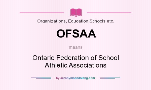What does OFSAA mean? It stands for Ontario Federation of School Athletic Associations