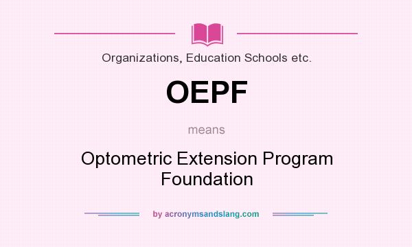 What does OEPF mean? It stands for Optometric Extension Program Foundation