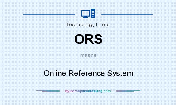 What does ORS mean? It stands for Online Reference System