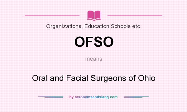 What does OFSO mean? It stands for Oral and Facial Surgeons of Ohio