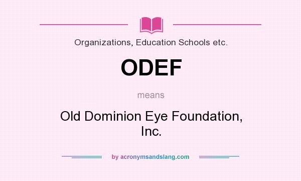 What does ODEF mean? It stands for Old Dominion Eye Foundation, Inc.